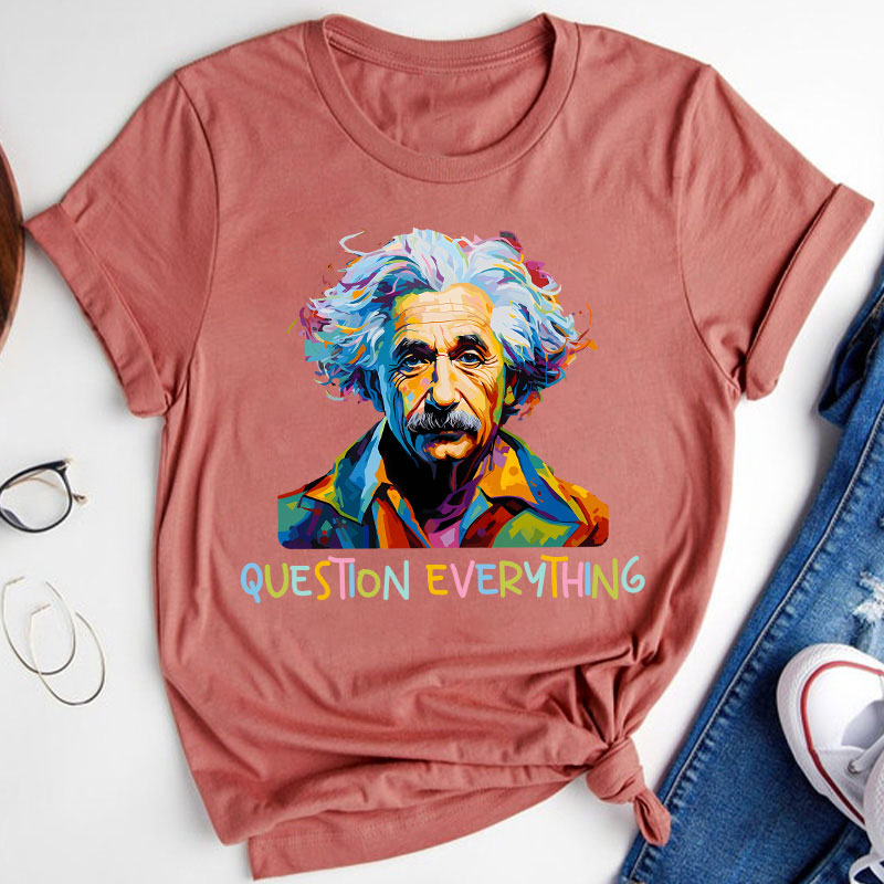 Einstein Question Everything Teacher T-Shirt