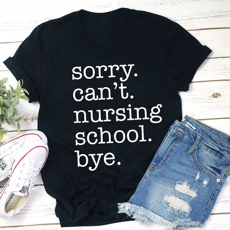Sorry Can't Nursing School Bye Nurse T-Shirt Sale-Teachersgram