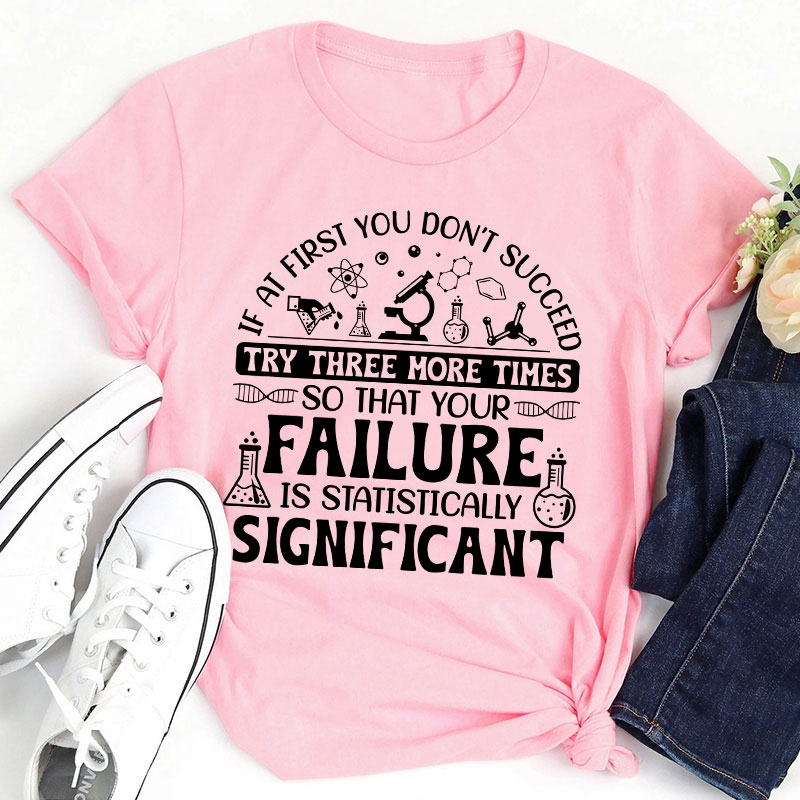 If At First You Don't Succeed Try Three More Times Teacher T-Shirt