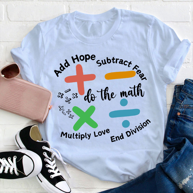 Add Hope Subtract Fear Multiply Love End Division Teacher T-Shirt