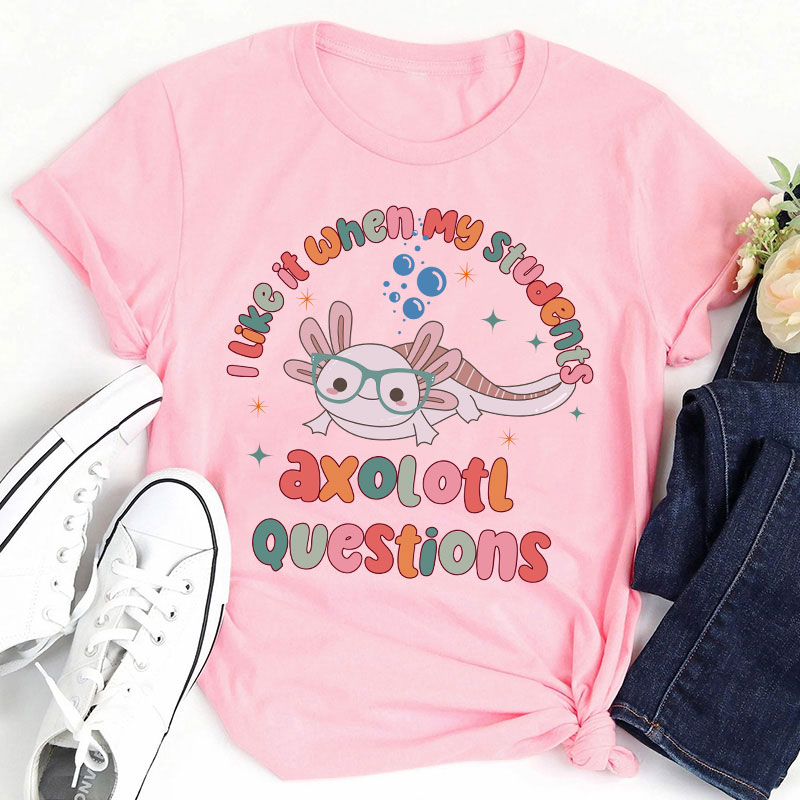 I Like It When My Students Ask Questions Teacher T-Shirt