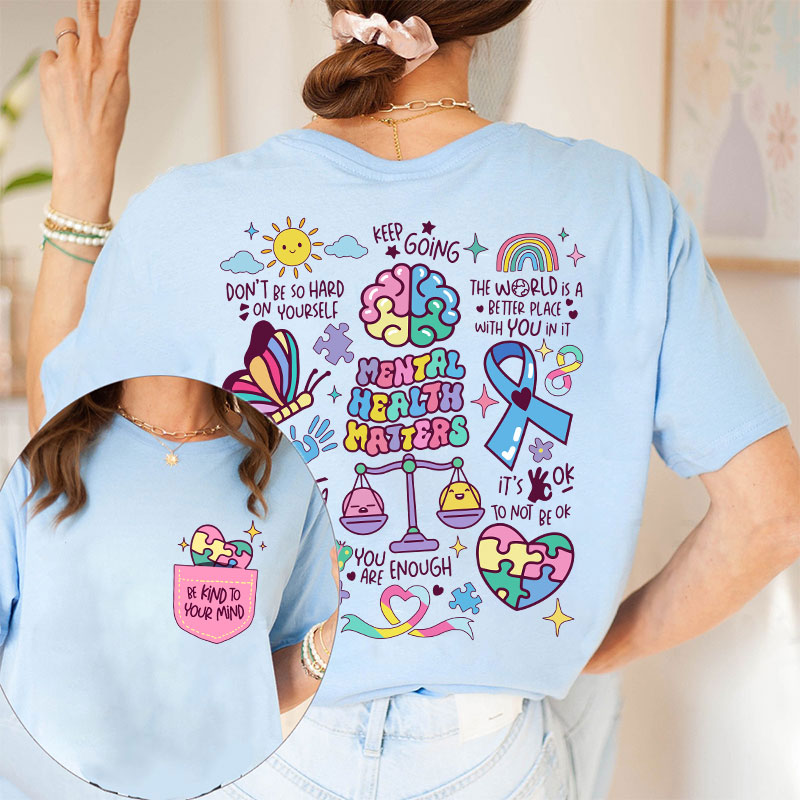 Be Kind To Your Mind Mental Health Matters Teacher Two Sided T-Shirt