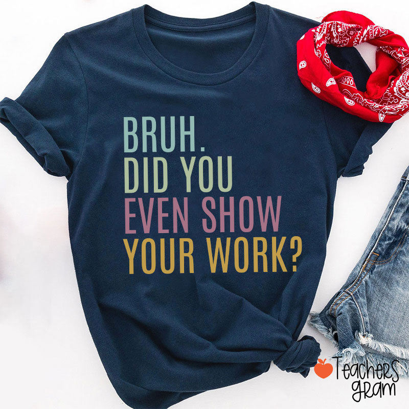 Bruh Did You Even Show Your Work Math Teacher T-Shirt