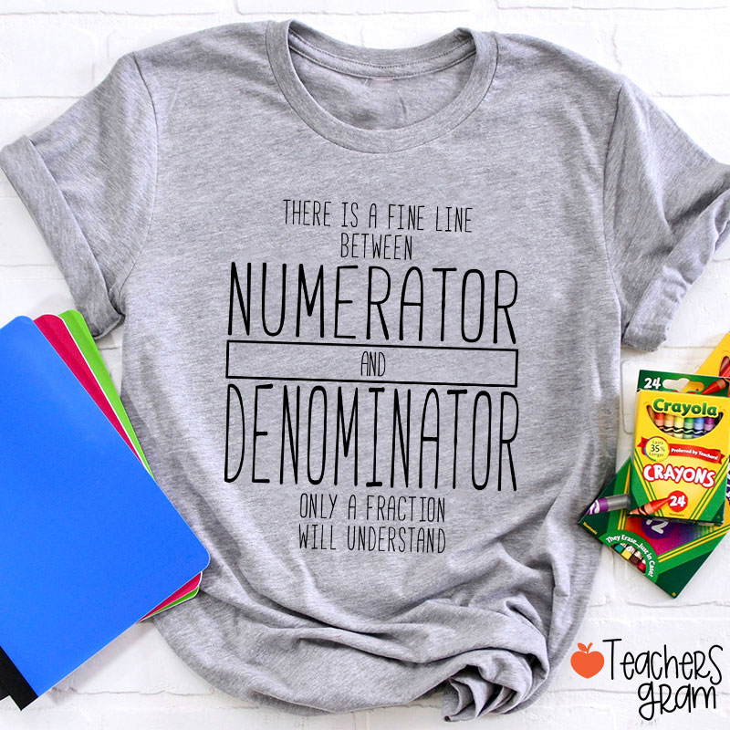 There Is A Fine Line Between Numerator And Denominator Teacher Math Teacher T-Shirt