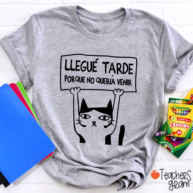 Llegue Tarde Porque No Queria Venir Spanish Teacher T-Shirt