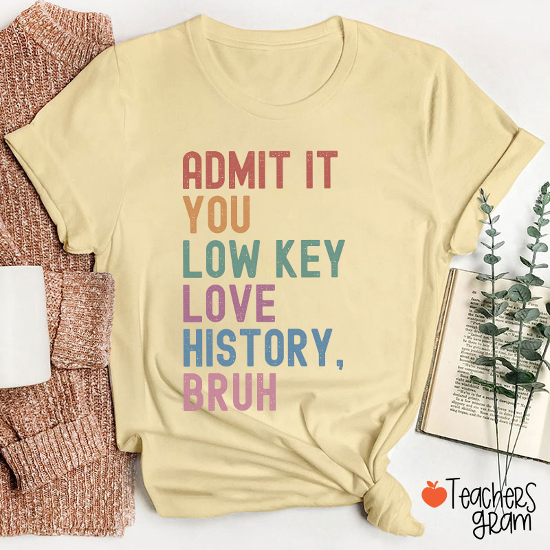 You Low Key Love History Bruh Teacher T-Shirt