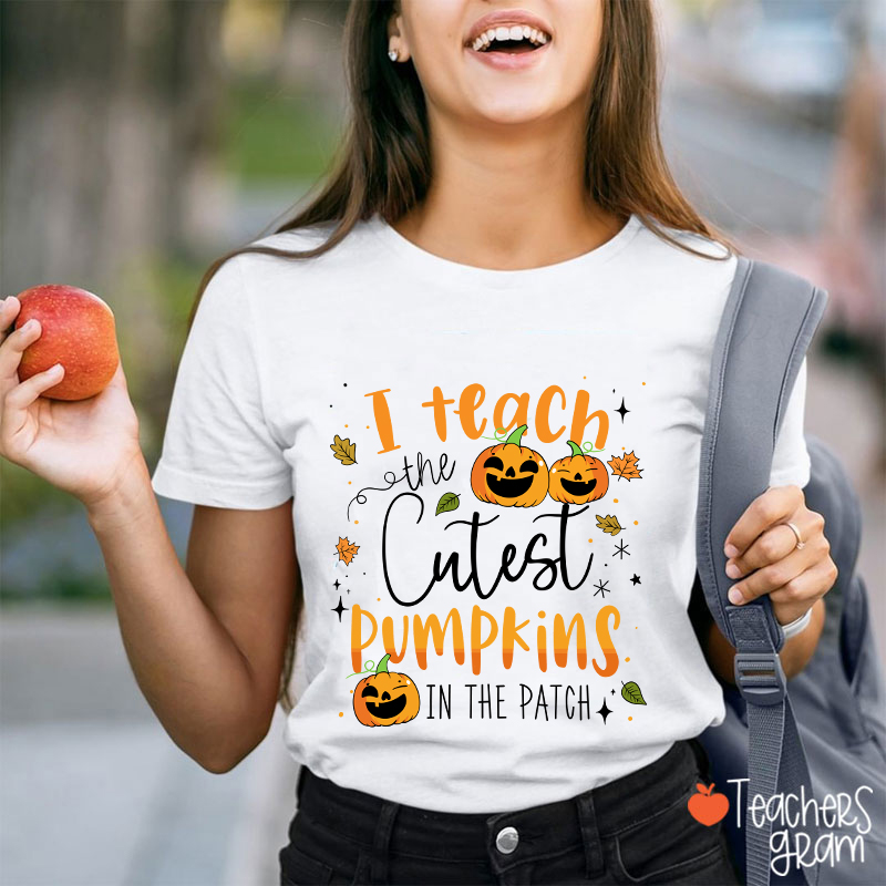 I Teach The Cutest Pumpkins In The Patch T-Shirt