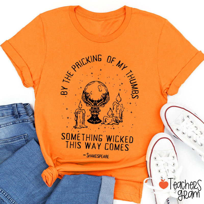 By The Pricking Of My Thumbs Something Wicked This Way Comes Teacher T-Shirt