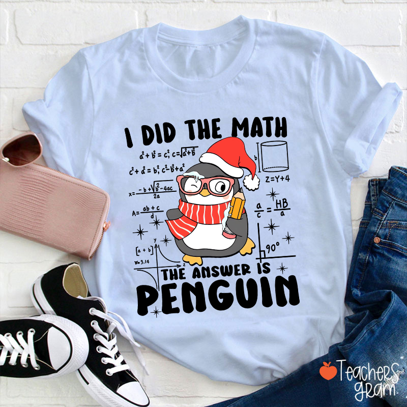 I Did The Math The Answer Is Penguin Teacher T-Shirt