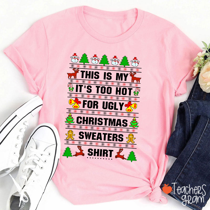 This Is My It's Too Hot For Ugly Christmas Sweaters Shirt Teacher T-Shirt