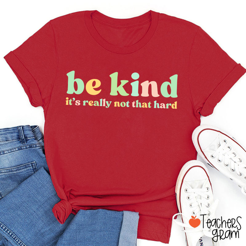 Be Kind It's Really Not That Hard Teacher T-Shirt