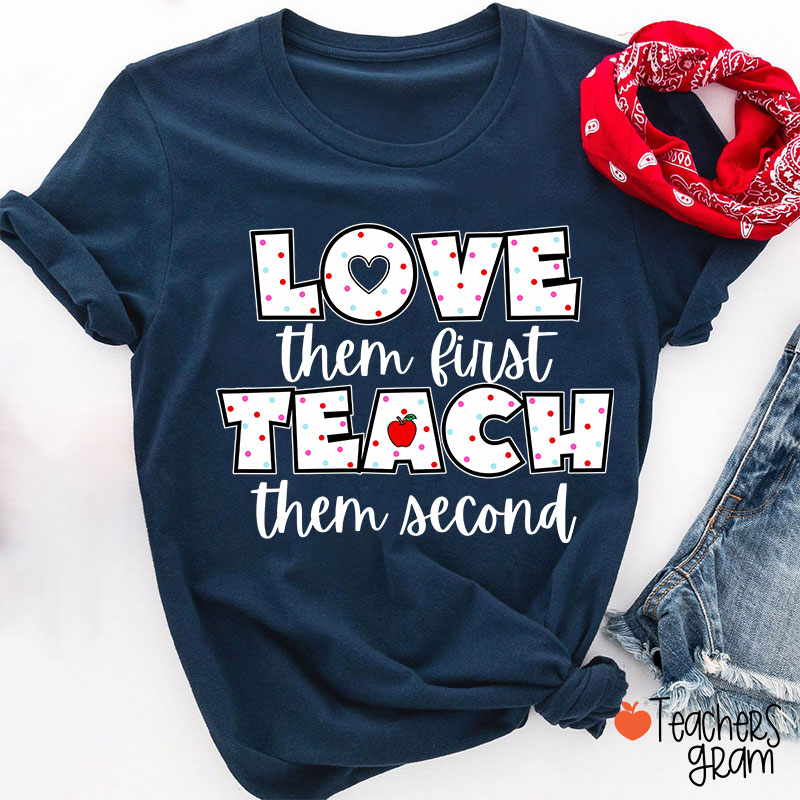 Love Them First Teach Them Second Teacher T-Shirt