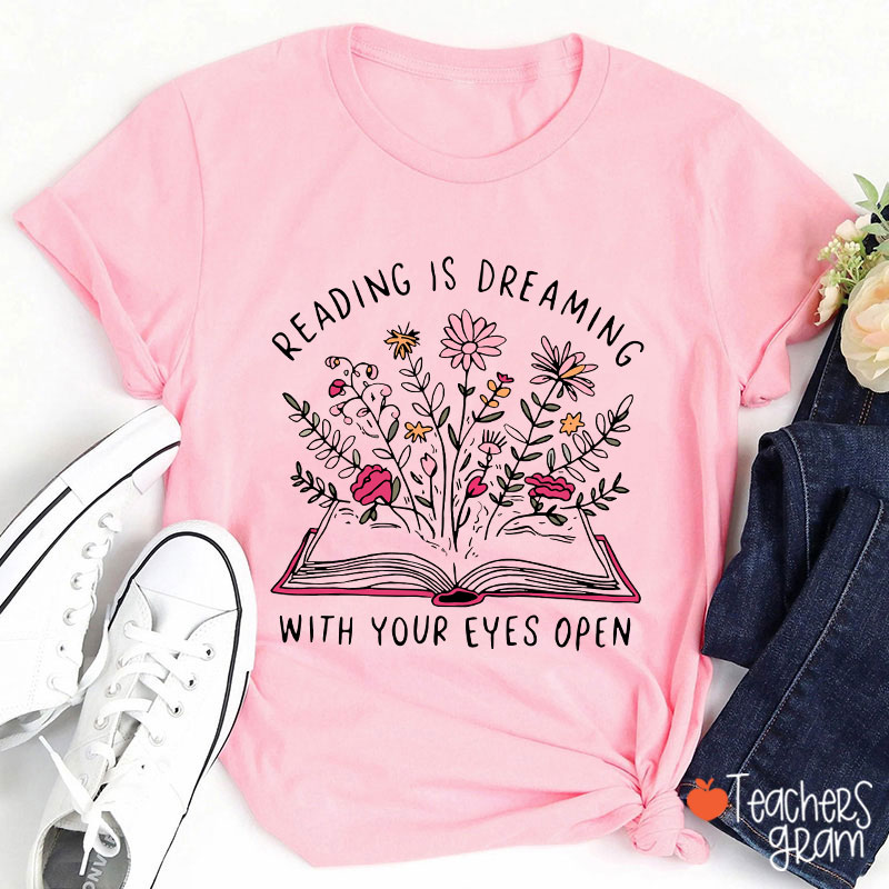 Reading Is Dreaming With Your Eyes Open Teacher T-Shirt