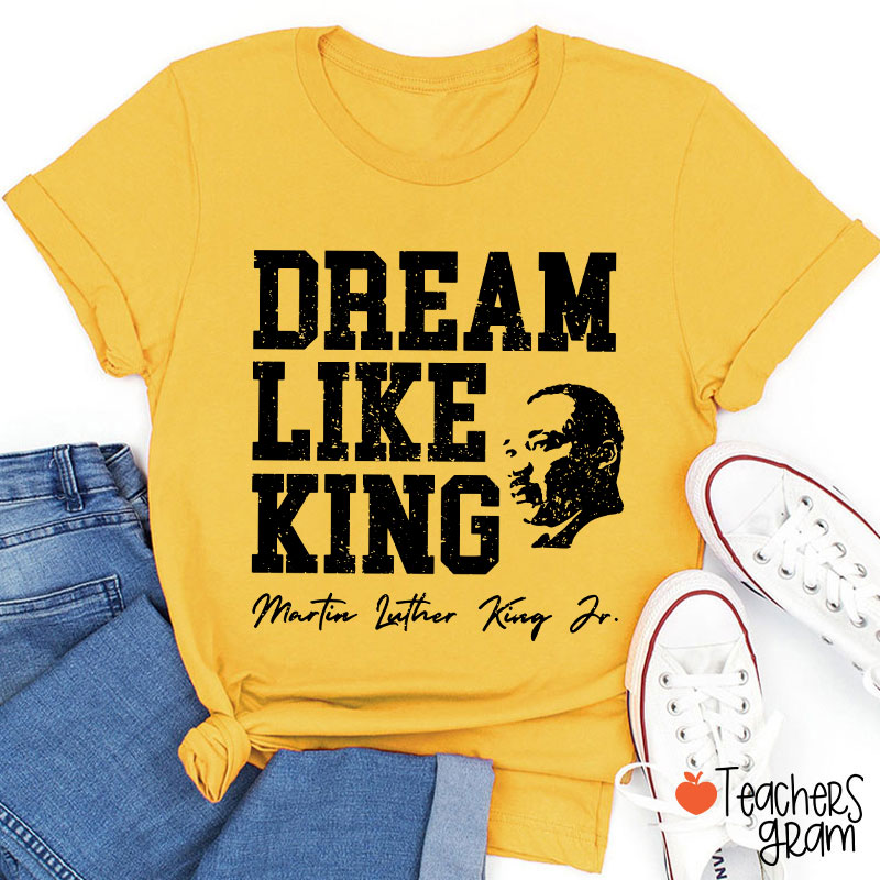 Dream Like King Teacher T-Shirt