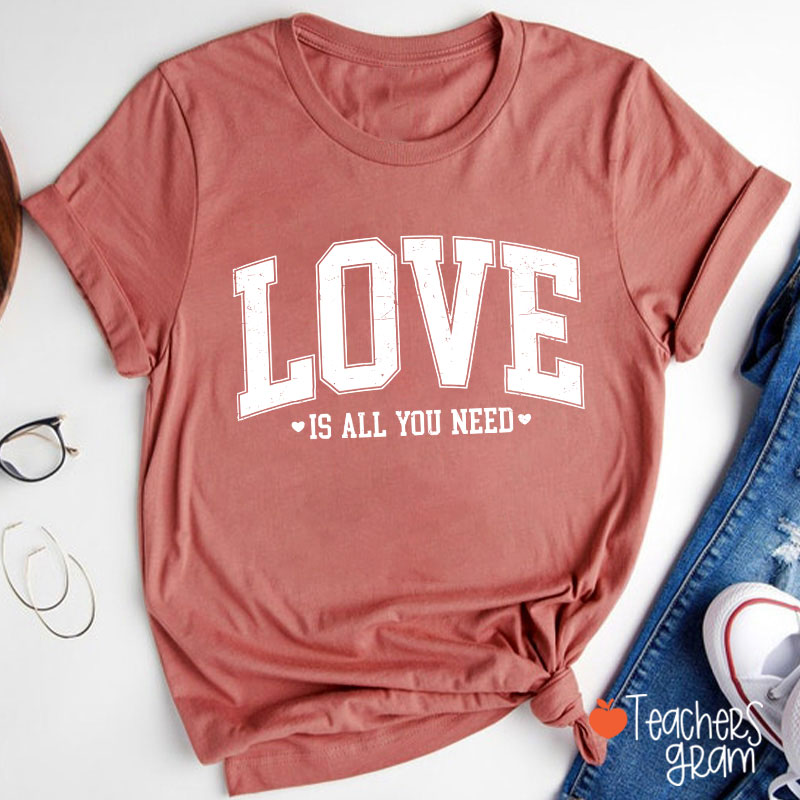 Love Is All You Need Teacher T-Shirt