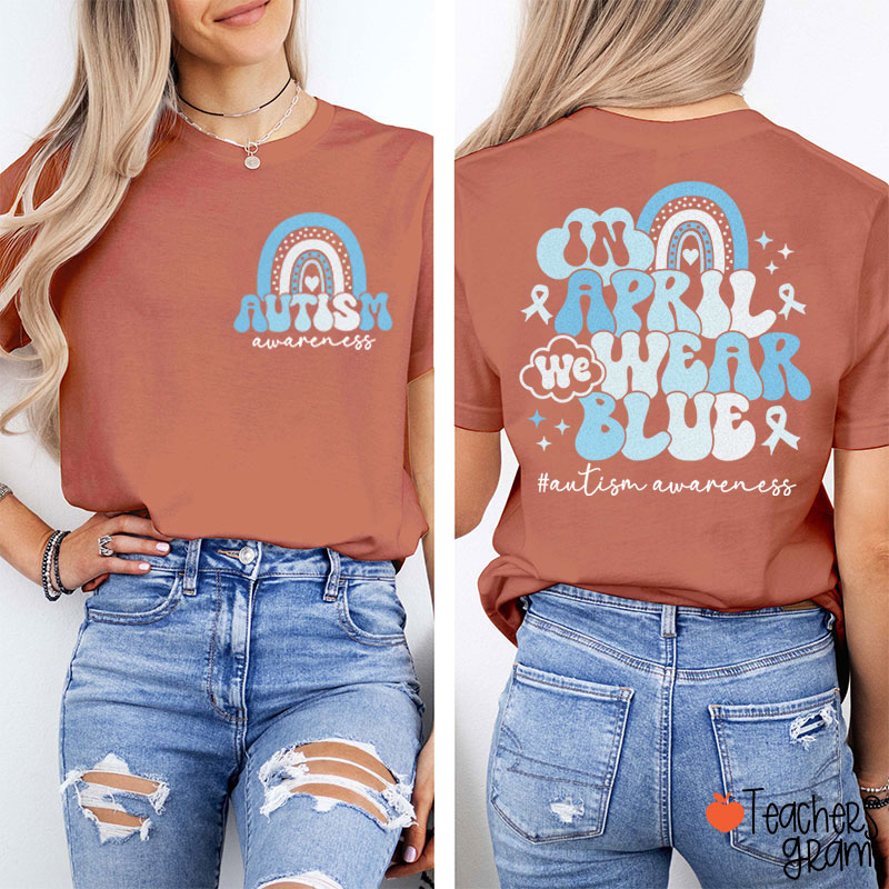 In April We Wear Blue Autism Awareness Teacher Two Sided T-Shirt