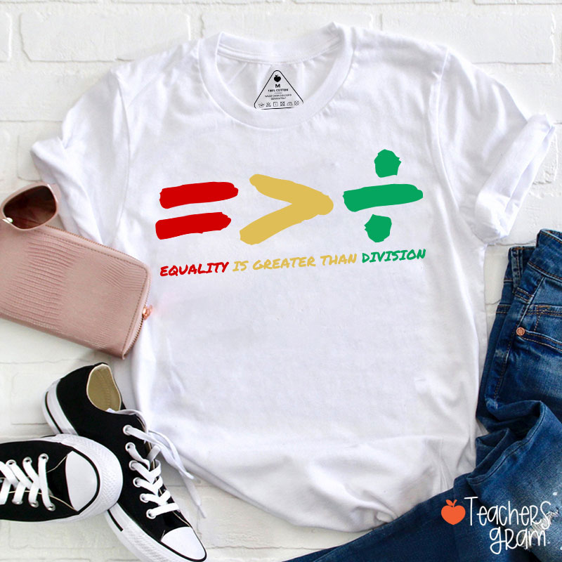 Equality Is Greater Than Division Teacher T-Shirt
