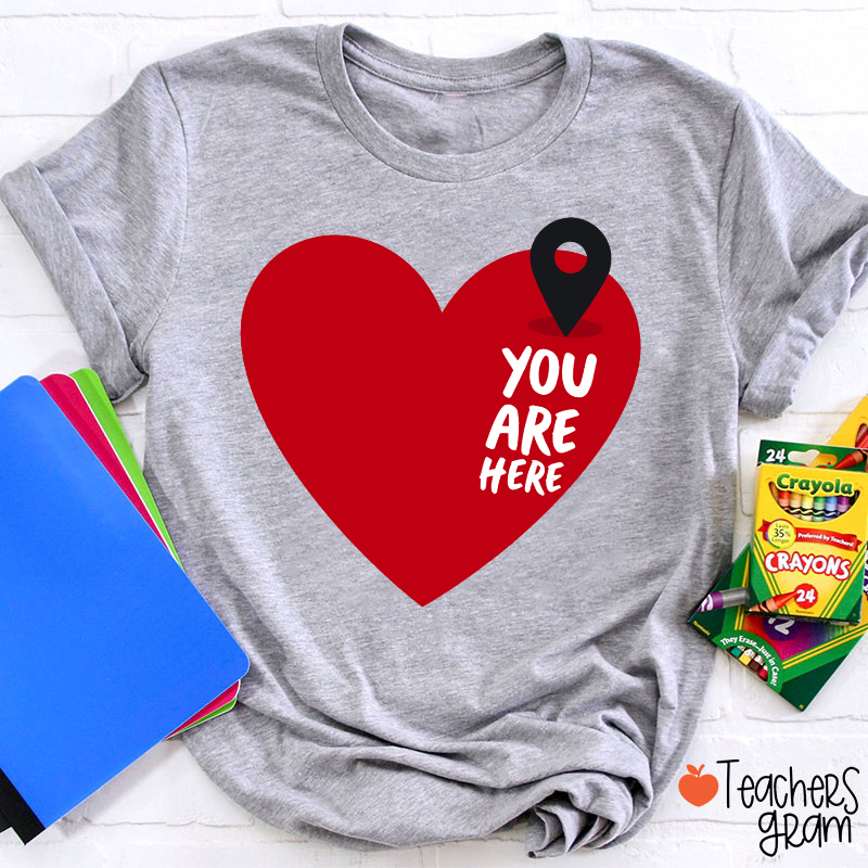 You Are Here Love Teacher T-Shirt