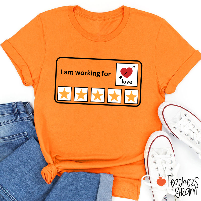 I'm Working For Love Teacher T-Shirt