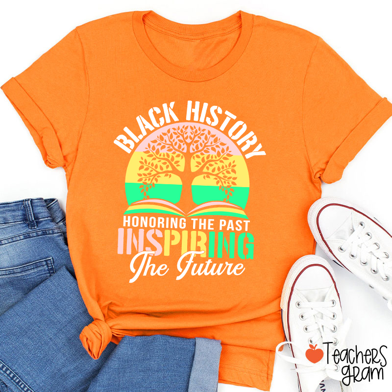 Black History Honoring The Past Inspiring The Future Teacher T-Shirt
