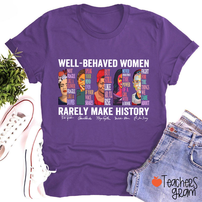 Well Behaved Women Rarely Make History Teacher T-Shirt