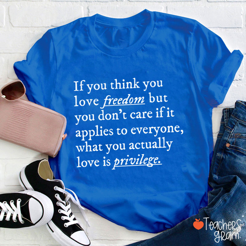 If You Think You Love Freedom Teacher T-Shirt