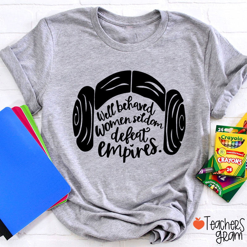 Well Behaved Women Seldom Defeat Empires Teacher T-Shirt