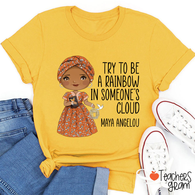 Try To Be A Rainbow In Someone's Cloud Teacher T-Shirt