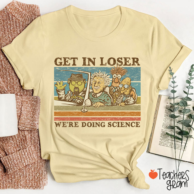 Get In Loser We Are Doing Science Teacher T-Shirt