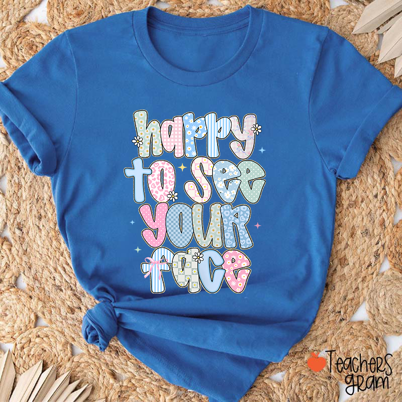 Happy To See Your Face Teacher T-Shirt