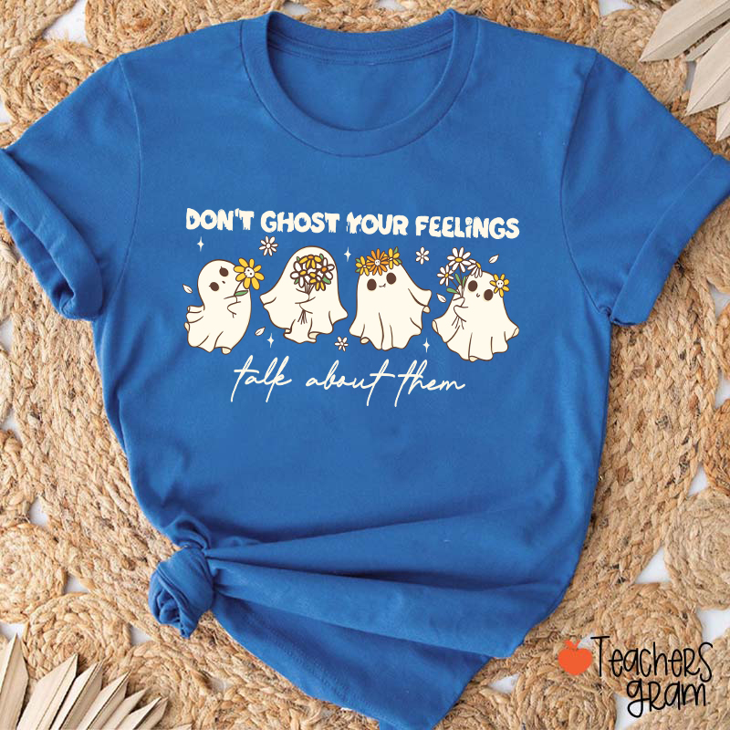 Don't Ghost Your Feelings Talk About Them Teacher T-Shirt
