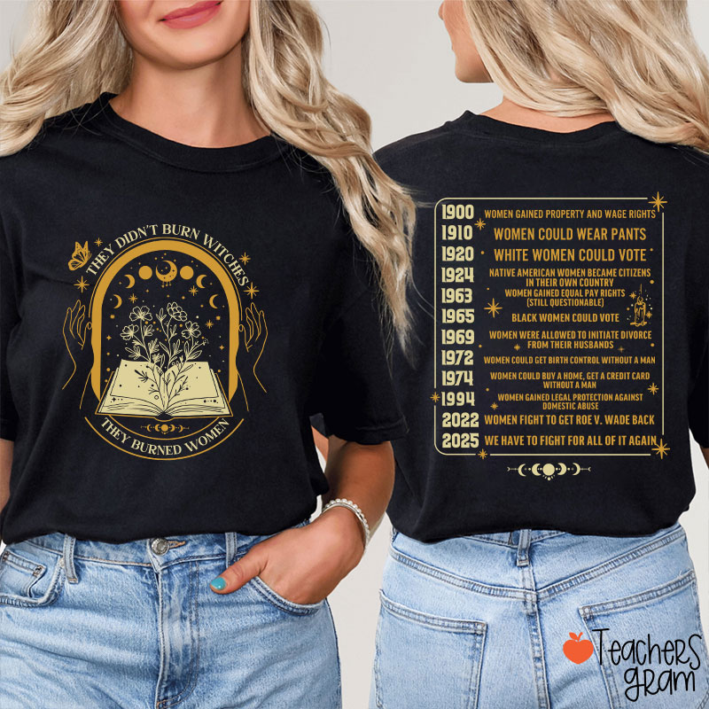 They Didn't Burn Witches They Burned Women Feminist Teacher Two Sided T-Shirt