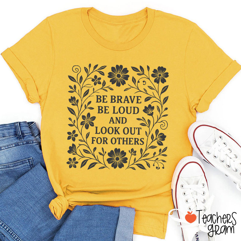 Be Brave Be Loud And Look Out For Others Teacher T-Shirt