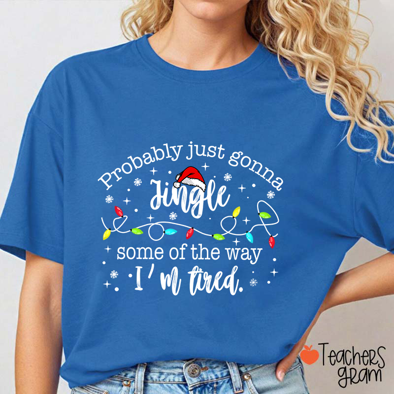 Probably Just Gonna Jingle Some Of The Way Teacher T-Shirt