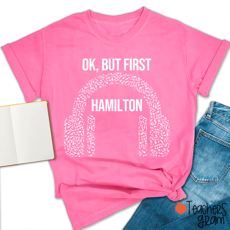 Ok But First Hamilton Teacher T-Shirt