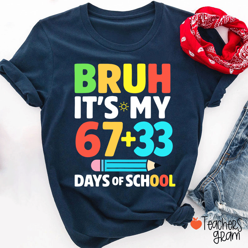 Bruh It Is My 67+33 Days Of School Teacher T-shirt