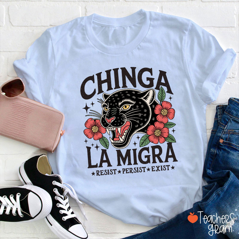 Chinga La Migra Resist Persist Exist Teacher T-Shirt