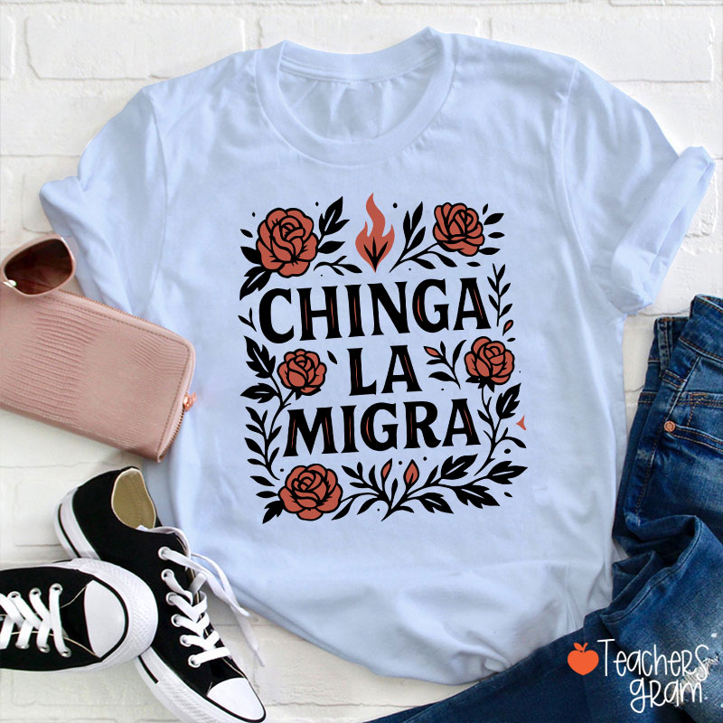 Chinga La Migra Teacher T-Shirt