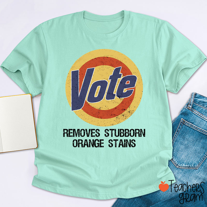 Vote Removes Stubborn Orange Stains Teacher T-Shirt