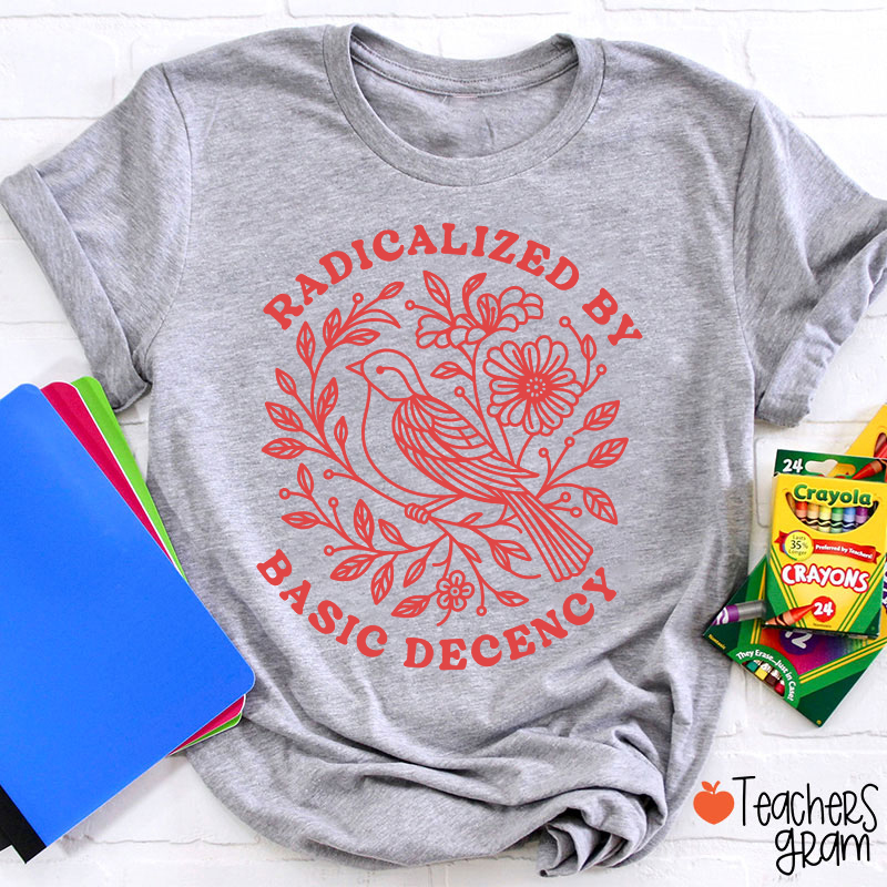 Radicalized By Basic Decency Social Justice Teacher T-Shirt