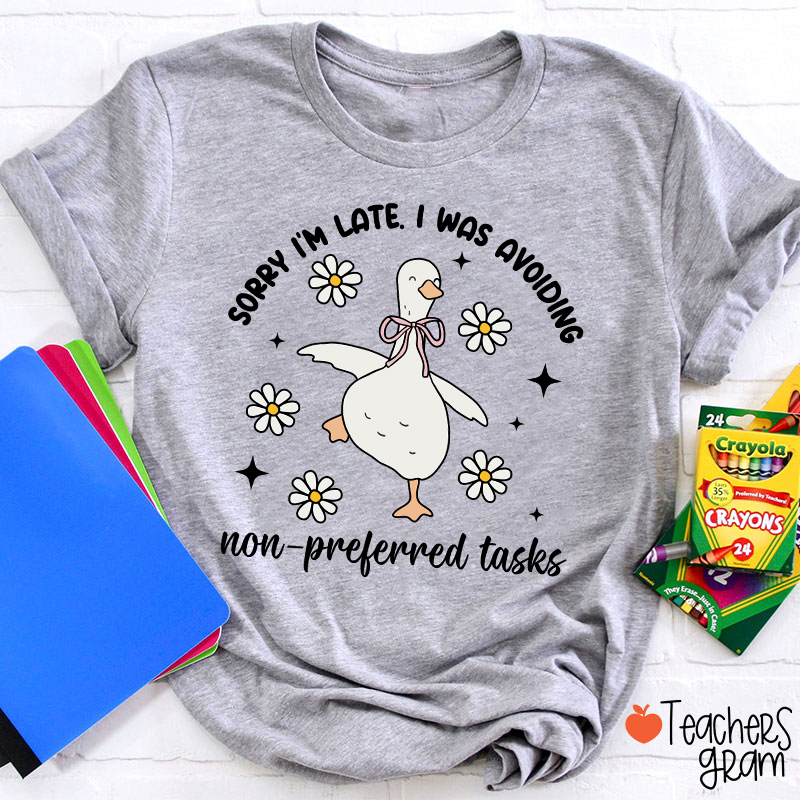 Sorry I'm Late I Was Avoiding Non-preferred Tasks Teacher T-Shirt