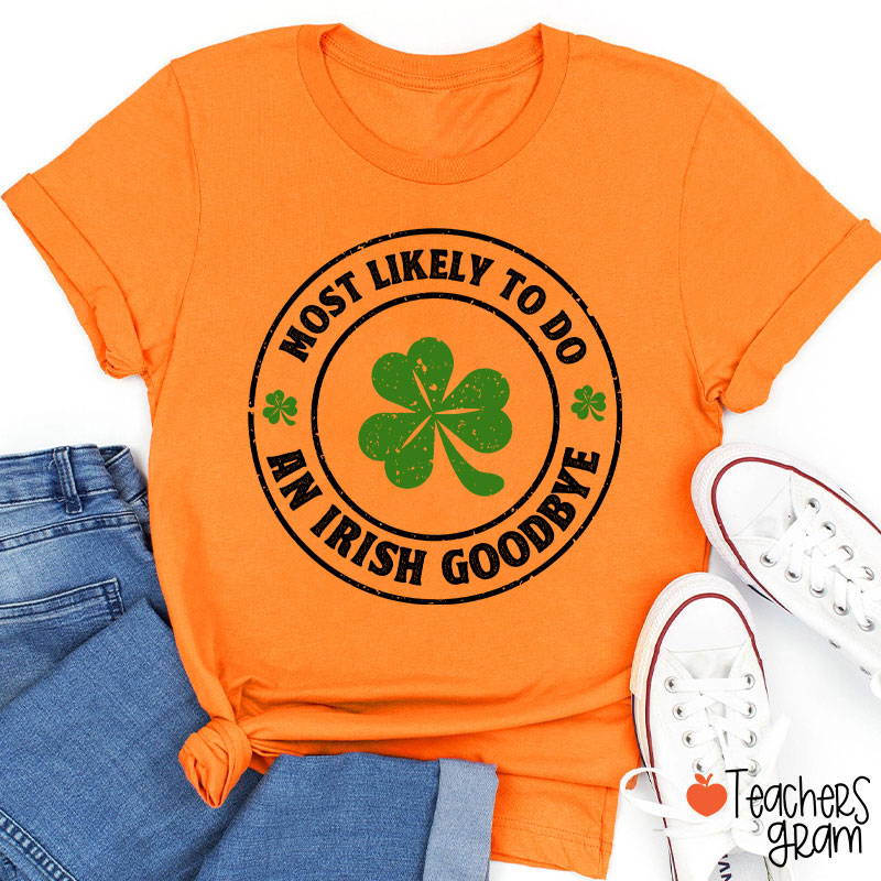 Most Likely To Do An Irish Goodbye Teacher T-Shirt