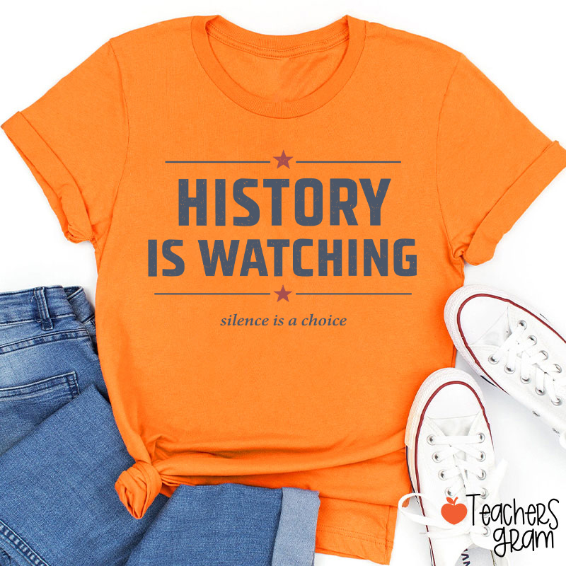 History Is Watching Silence Is A Choice Teacher T-Shirt