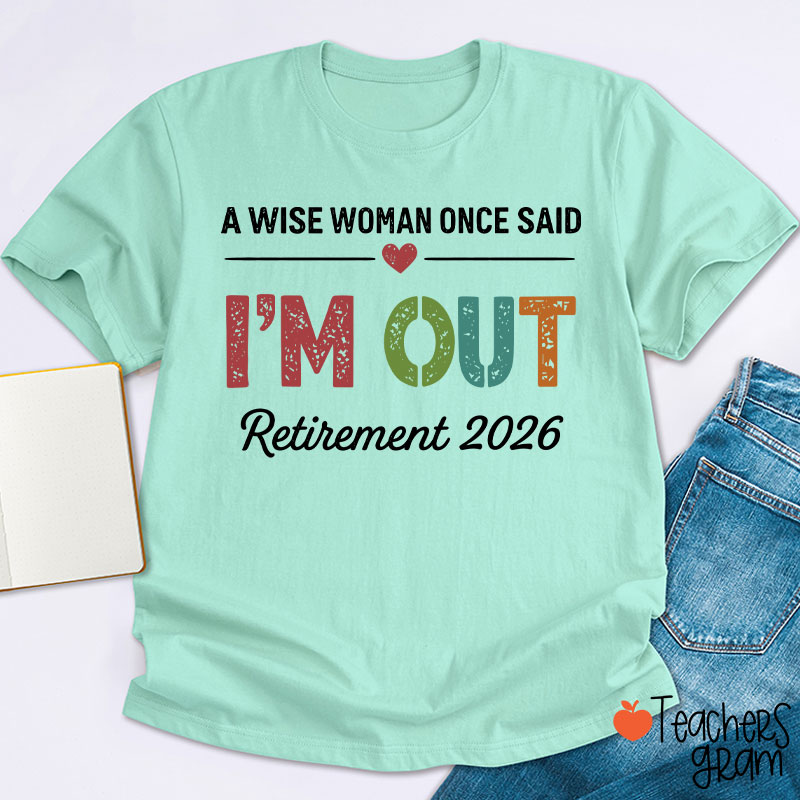 Personalized A Wise Woman Once Said I'm Out Retirement Teacher T-Shirt