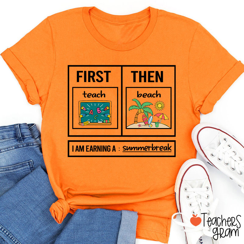 First Teach Then Beach I Am Earning A Summerbreak Teacher T-Shirt