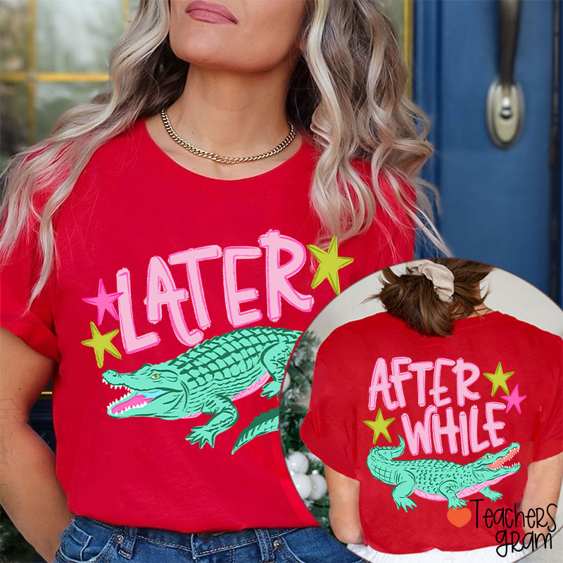 Later Gator After While Crocodile Teacher Two Sided T-Shirt