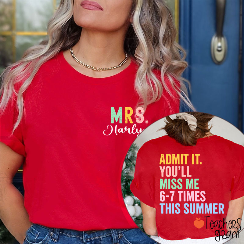 Personalized Name Admit It You'll Miss Me Six Seven Times This Summer Teacher Two Sided T-Shirt