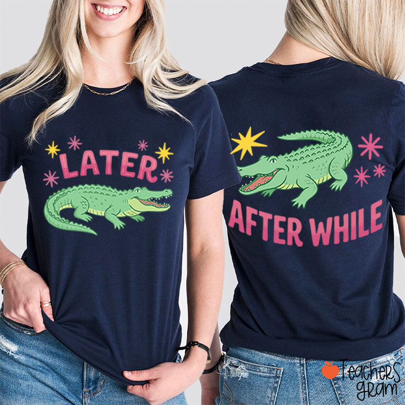 Later After While Gator Teacher Two Sided T-Shirt