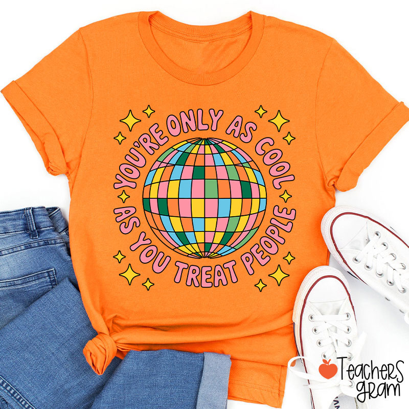 You're Only As Cool As You Treat People Teacher T-Shirt