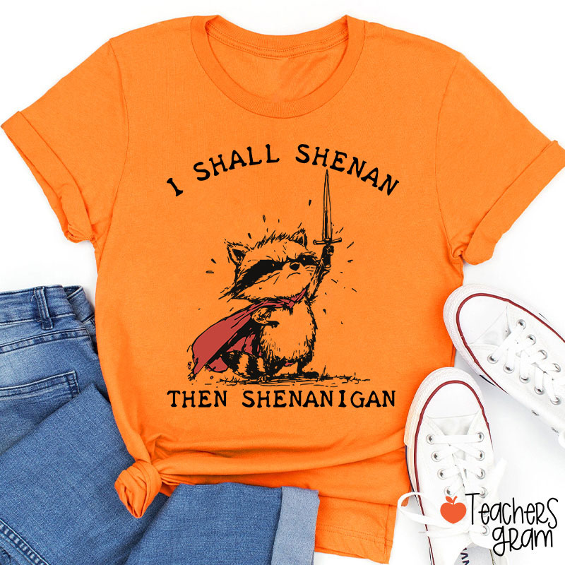 I Shall Shenan Then Shenanigan Teacher T-Shirt